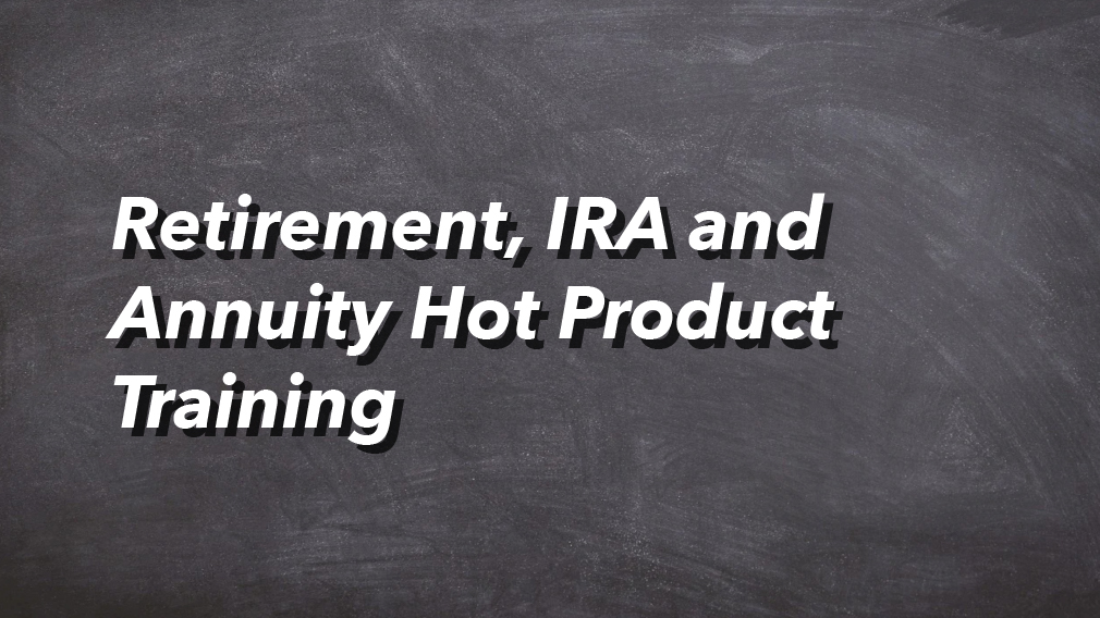 2020-02-07 Retirement, IRA and Annuity Hot Product Training
